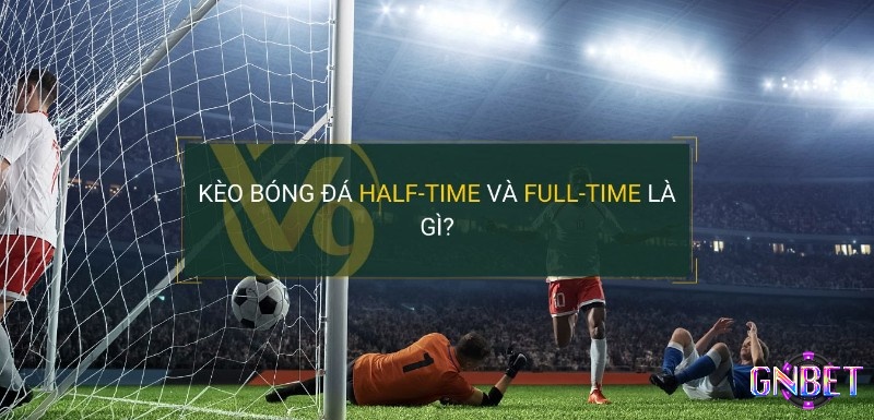 Giới thiệu Kèo Half Time/Full Time 