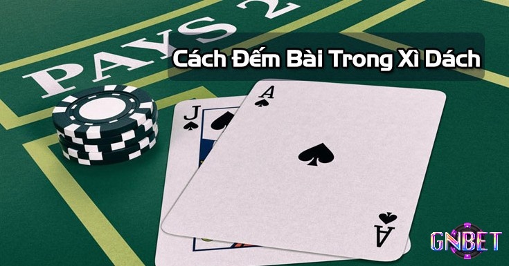 Cùng GNBET tìm hiểu những cách đếm bài xì dách cực hay