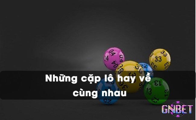 Cùng GNBET tìm hiểu những cặp lô hay về cùng nhau