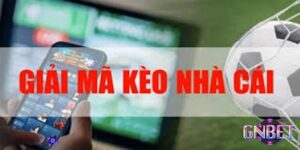 Giải mã kèo nhà cái hiệu quả cần xem xem những yếu tố nào?